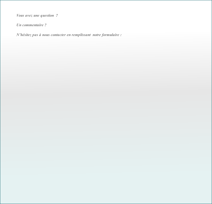 Vous avez une question  ?

Un commentaire ?

N’hésitez pas à nous contacter en remplissant  notre formulaire :